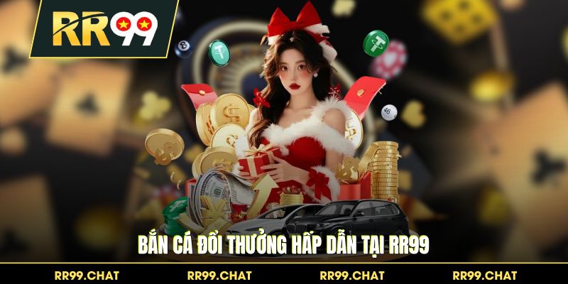 Bắn cá đổi thưởng hấp dẫn tại RR99