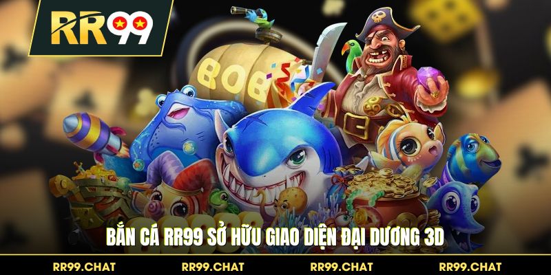 Bắn cá RR99 sở hữu giao diện đại dương 3D