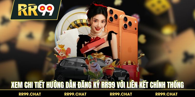 Xem chi tiết hướng dẫn đăng ký RR99 với liên kết chính thống